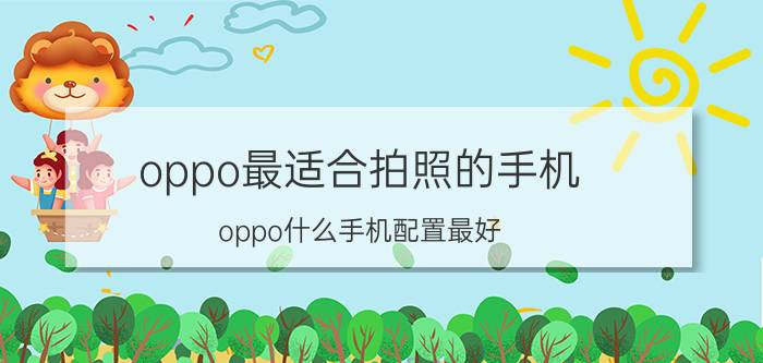 oppo最适合拍照的手机 oppo什么手机配置最好？